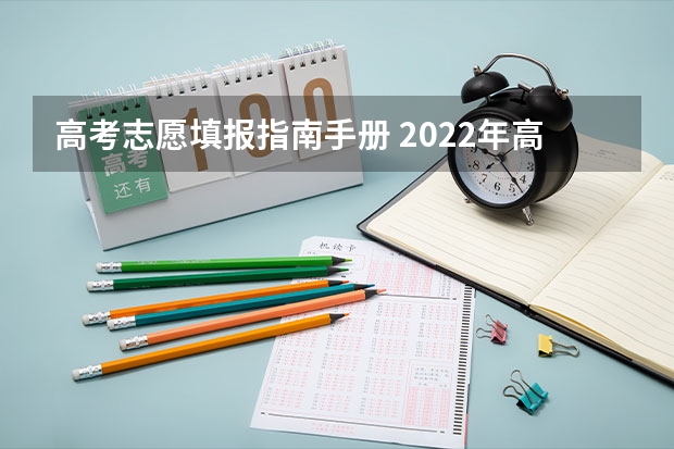 高考志愿填报指南手册 2022年高考志愿填报需要准备哪些资料？高考报考指南怎么看？