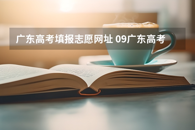 广东高考填报志愿网址 09广东高考填报志愿的网站