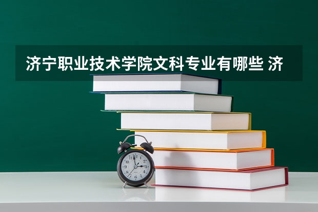 济宁职业技术学院文科专业有哪些 济宁职业技术学院文科专业排名