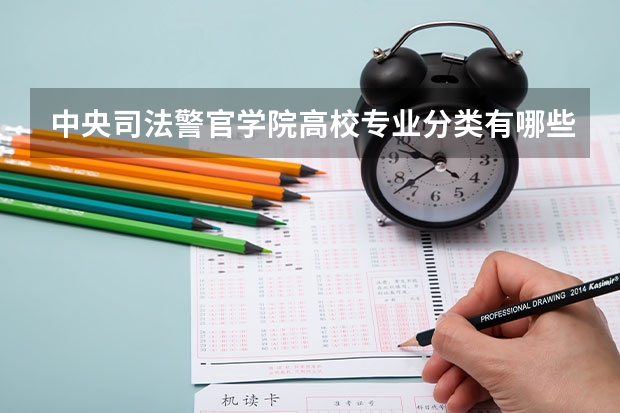 中央司法警官学院高校专业分类有哪些 中央司法警官学院各专业排名情况