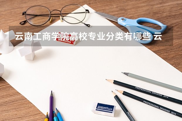 云南工商学院高校专业分类有哪些 云南工商学院各专业排名情况