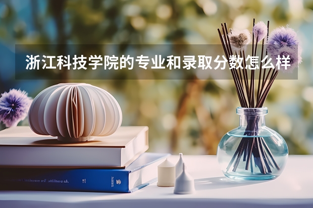 浙江科技学院的专业和录取分数怎么样