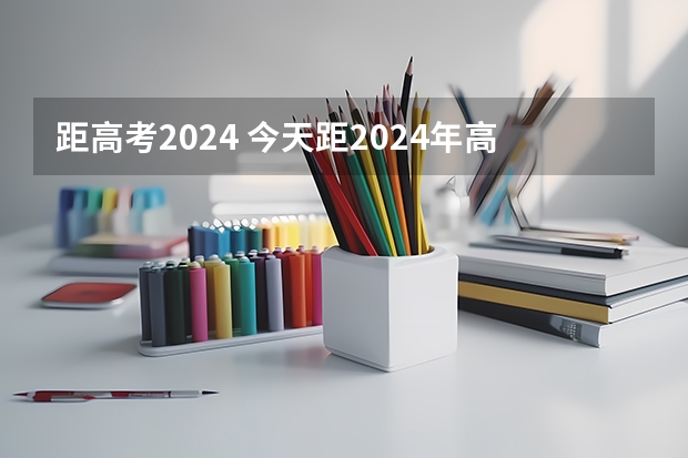 距高考2024 今天距2024年高考还有多少天