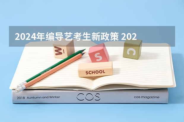 2024年编导艺考生新政策 2024年艺术生高考政策 2024取消艺考生高考政策