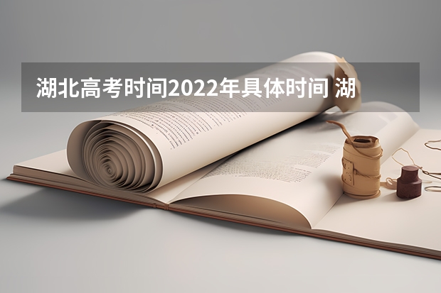 湖北高考时间2022年具体时间 湖北省2024年高考政策 2024高考报考时间