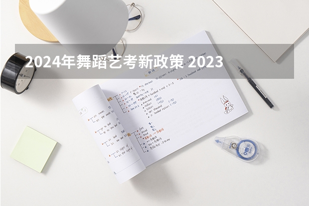 2024年舞蹈艺考新政策 2023舞蹈艺考一本分数线