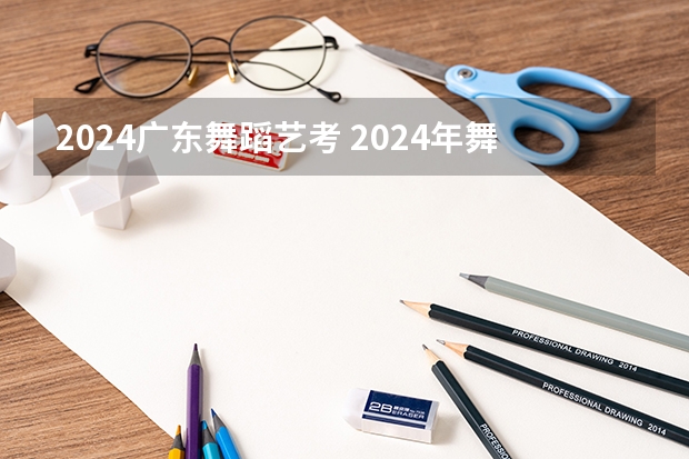 2024广东舞蹈艺考 2024年舞蹈艺考新政策
