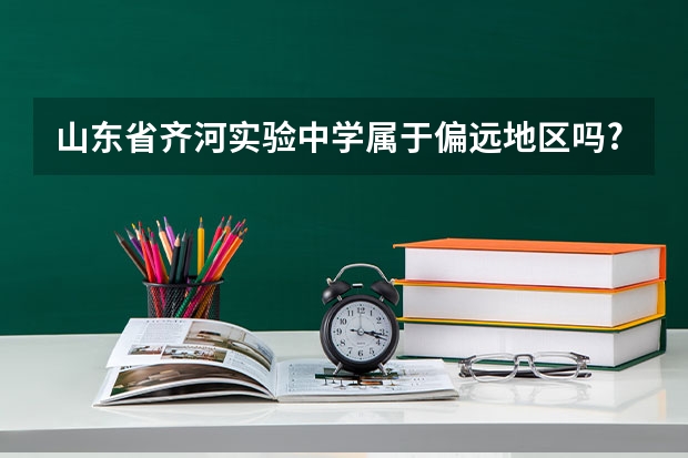 山东省齐河实验中学属于偏远地区吗?和禹城市上大学分数线一样吗？