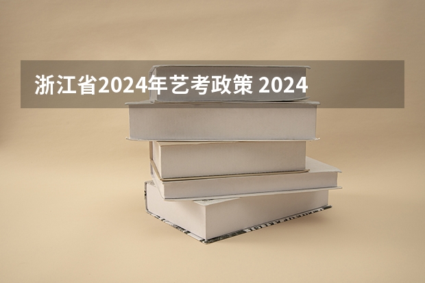 浙江省2024年艺考政策 2024年艺考美术文化分数线