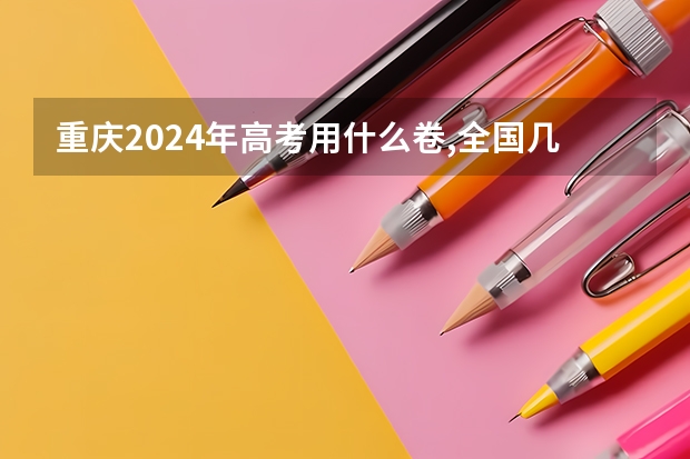 重庆2024年高考用什么卷,全国几卷