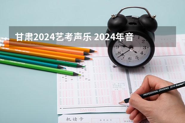 甘肃2024艺考声乐 2024年音乐艺考时间