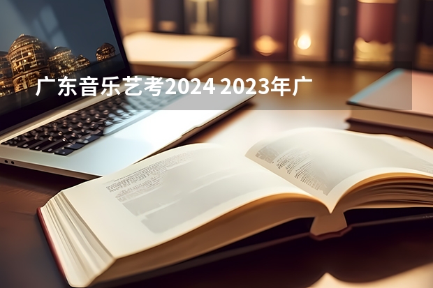 广东音乐艺考2024 2023年广东艺考舞蹈和音乐术科统一考试机考工作的通知公布