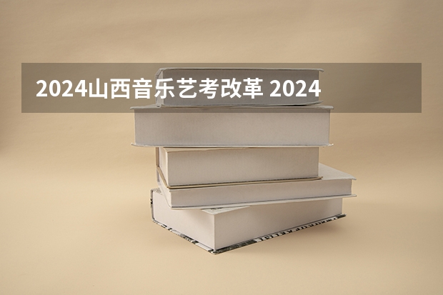 2024山西音乐艺考改革 2024年音乐艺考时间