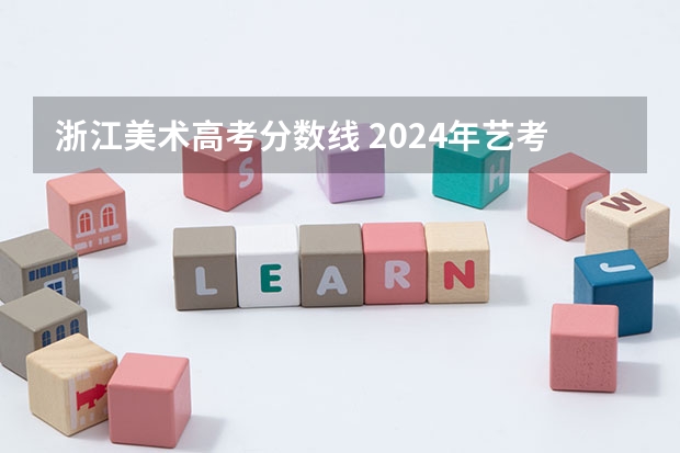 浙江美术高考分数线 2024年艺考最新政策