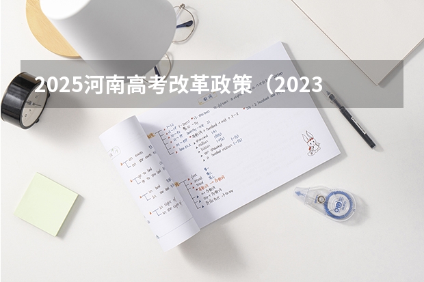 2025河南高考改革政策（2023年高考政策）