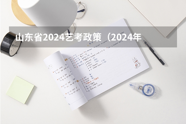 山东省2024艺考政策（2024年艺考最新政策）