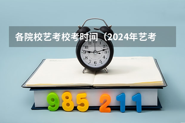 各院校艺考校考时间（2024年艺考新规定）