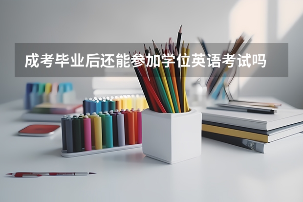 成考毕业后还能参加学位英语考试吗 可以考几次？