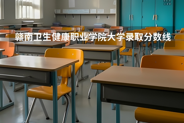 赣南卫生健康职业学院大学录取分数线是多少？