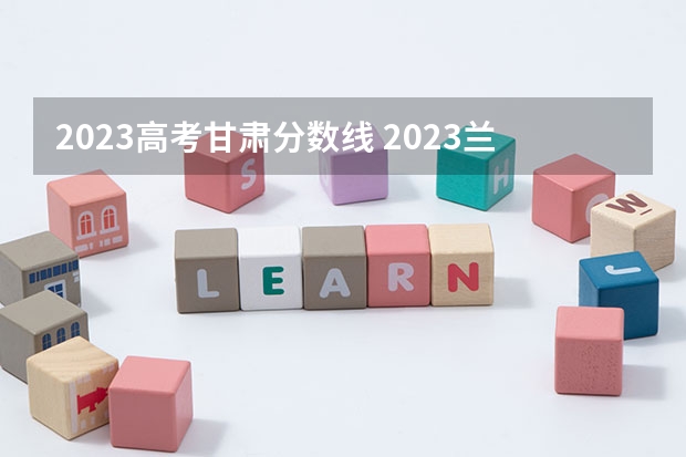 2023高考甘肃分数线 2023兰州高考分数线