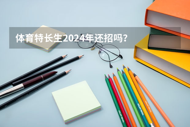 体育特长生2024年还招吗？