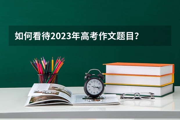 如何看待2023年高考作文题目？