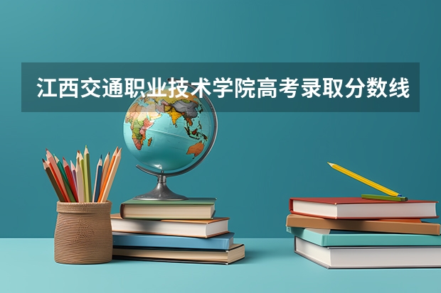 江西交通职业技术学院高考录取分数线怎么算？