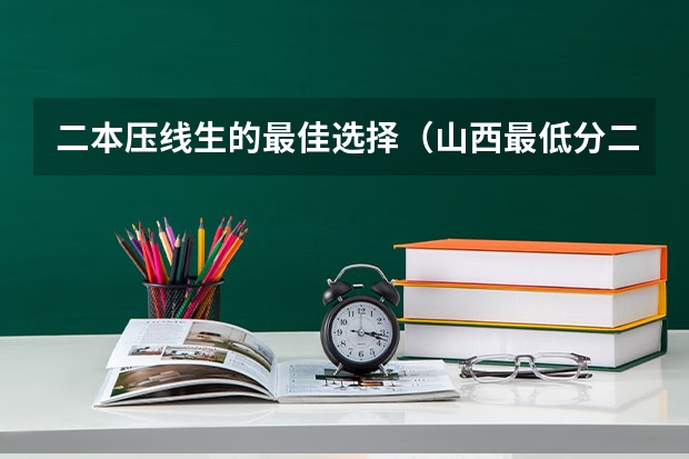 二本压线生的最佳选择（山西最低分二本大学-山西分数最低的本科大学公办（文理科））