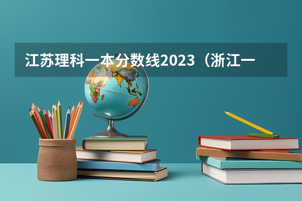 江苏理科一本分数线2023（浙江一本线分数线2023理科）