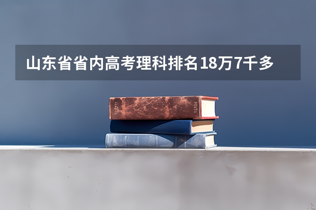 山东省省内高考理科排名18万7千多名可以报什么学校？