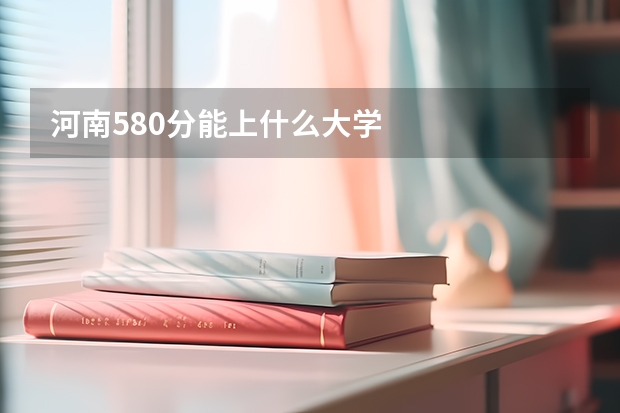 河南580分能上什么大学