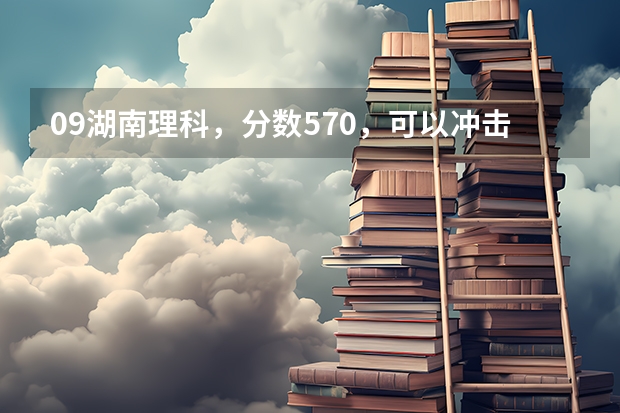 09湖南理科，分数570，可以冲击湖大和中南吗？