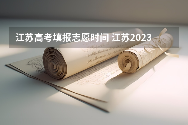 江苏高考填报志愿时间 江苏2023年志愿填报时间