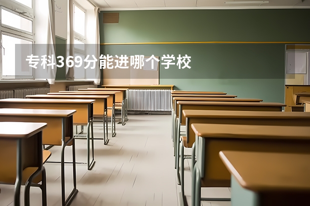 专科369分能进哪个学校