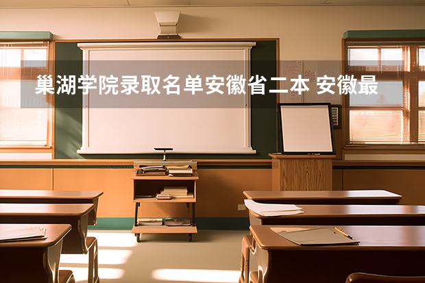 巢湖学院录取名单安徽省二本 安徽最好二本学校排名