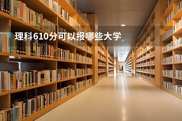 理科610分可以报哪些大学