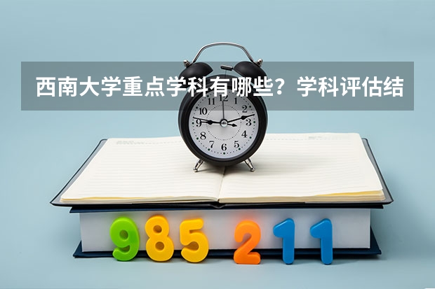 西南大学重点学科有哪些？学科评估结果