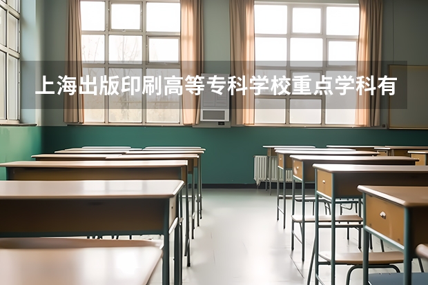 上海出版印刷高等专科学校重点学科有哪些？学科评估结果