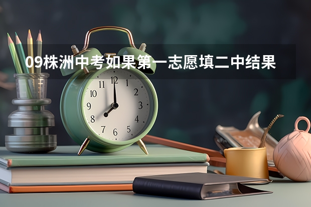 09株洲中考如果第一志愿填二中结果没考上，那么第二志愿填的4中学还会要吗