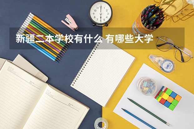 新疆二本学校有什么 有哪些大学