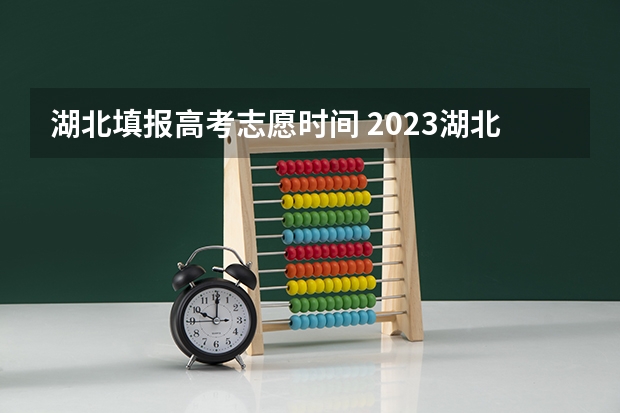 湖北填报高考志愿时间 2023湖北省高考志愿填报时间