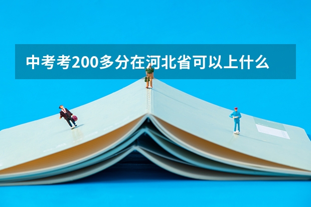 中考考200多分在河北省可以上什么学校 有没有三年之后可以参加高考的学校？