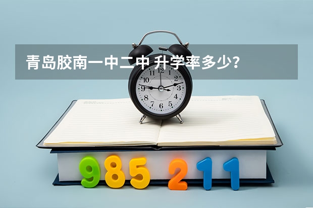 青岛胶南一中二中 升学率多少？