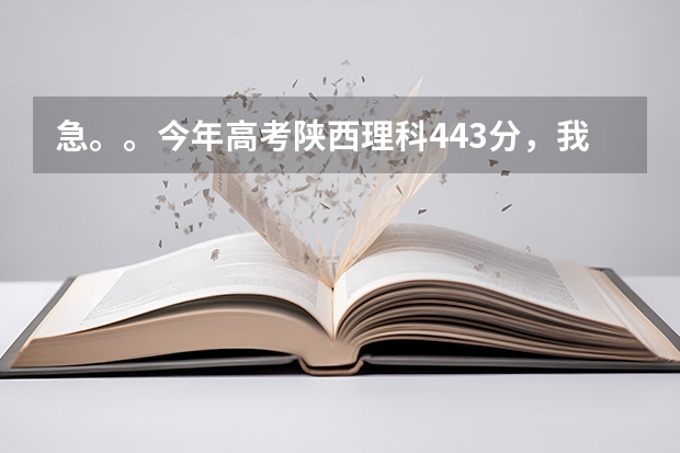 急。。今年高考陕西理科443分，我想问下能上什么学校啊？西安的。谢谢！