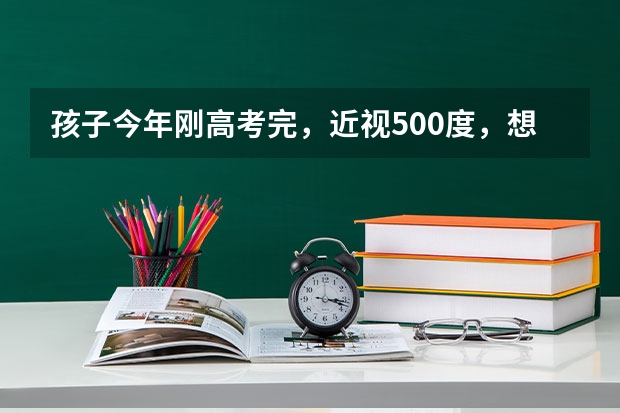 孩子今年刚高考完，近视500度，想报考警校，视力不过关，过不了怎么办