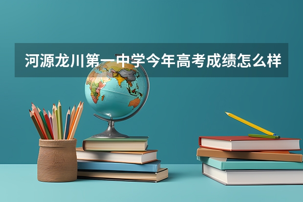 河源龙川第一中学今年高考成绩怎么样？