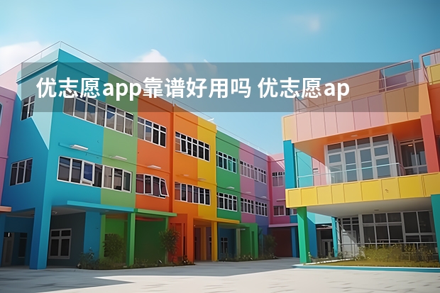 优志愿app靠谱好用吗 优志愿app怎么填报志愿