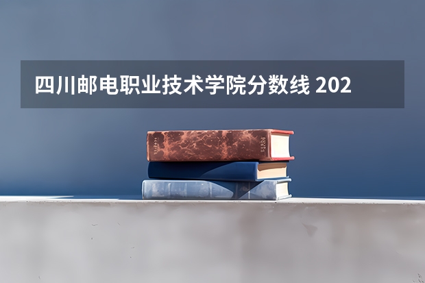 四川邮电职业技术学院分数线 2023年四川单招公办学校分数线表