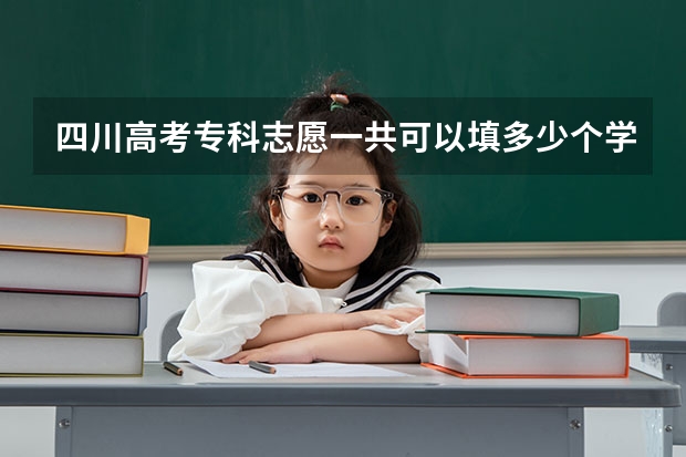 四川高考专科志愿一共可以填多少个学校