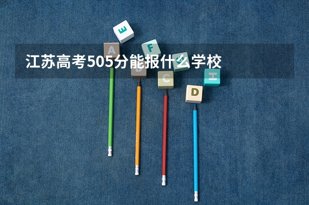 江苏高考505分能报什么学校